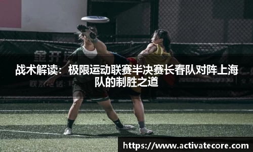 战术解读：极限运动联赛半决赛长春队对阵上海队的制胜之道