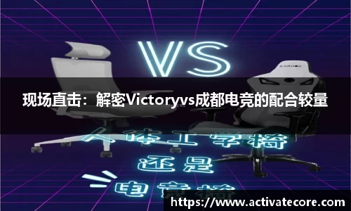 现场直击：解密Victoryvs成都电竞的配合较量