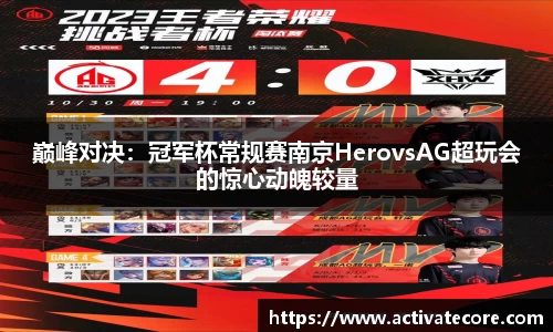 巅峰对决：冠军杯常规赛南京HerovsAG超玩会的惊心动魄较量