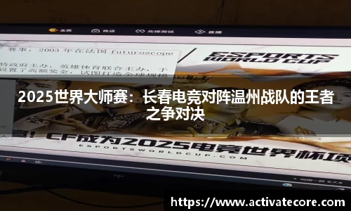 2025世界大师赛：长春电竞对阵温州战队的王者之争对决