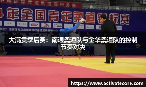 大满贯季后赛：南通柔道队与金华柔道队的控制节奏对决