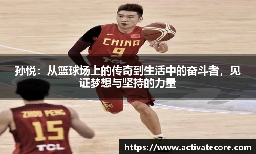 孙悦：从篮球场上的传奇到生活中的奋斗者，见证梦想与坚持的力量