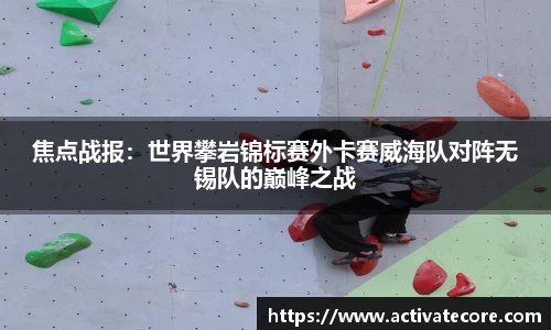 焦点战报：世界攀岩锦标赛外卡赛威海队对阵无锡队的巅峰之战